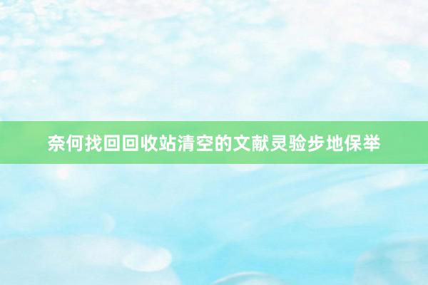 奈何找回回收站清空的文献灵验步地保举